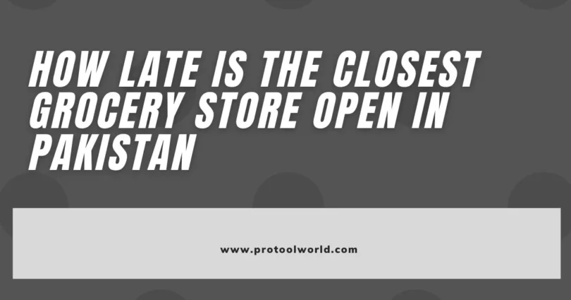 How Late is the Closest Grocery Store Open in Pakistan? 2023