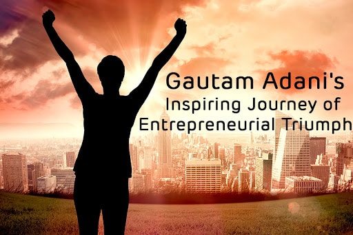 Gautam Adani's Inspiring Journey of Entrepreneurial Triumph